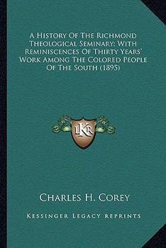 Paperback A History Of The Richmond Theological Seminary; With Reminiscences Of Thirty Years' Work Among The Colored People Of The South (1895) Book