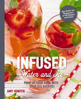 Paperback Infused Water and Ice: Pump Up Your Agua with Over 100 Recipes! Book