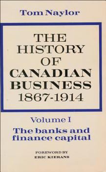 Paperback The History of Canadian Business, Volume I: 1867-1914 Book