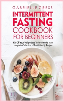 Hardcover Intermittent Fasting Cookbook for Beginners: Kik Off Your Weight Loss Today with the Most complete Collection of Fast-Friendly Recipes Book