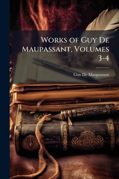 Paperback Works of Guy De Maupassant, Volumes 3-4 Book
