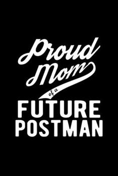 Paperback Proud Mom of a Future Postman: Lined Journal, 120 Pages, 6x9 Sizes, Funny Postman Mom Notebook Gift For Proud Future Postman Mom Book