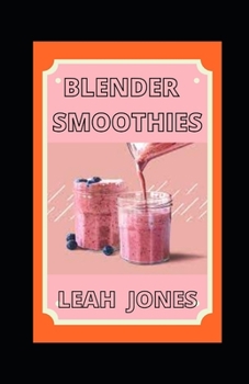 Blender Smoothies: Delicious Recipes for Blender Drinks