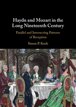 Hardcover Haydn and Mozart in the Long Nineteenth Century: Parallel and Intersecting Patterns of Reception Book