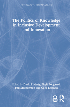Hardcover The Politics of Knowledge in Inclusive Development and Innovation Book