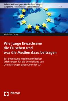 Wie Junge Erwachsene Die Eu Sehen Und Was Die Medien Dazu Beitragen: Zur Bedeutung Medienvermittelter Erfahrungen Fur Die Entwicklung Von Orientierung