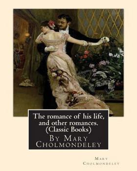 Paperback The romance of his life, and other romances.By Mary Cholmondeley (Classic Books) Book