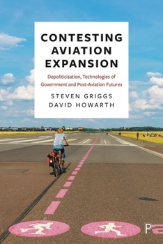 Hardcover Contesting Aviation Expansion: Depoliticisation, Technologies of Government and Post-Aviation Futures Book