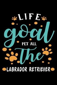 Paperback Life goal Pet ALL The Labrador Retriever: Cute Labrador Retriever Lined journal Notebook, Great Accessories & Gift Idea for Labrador Retriever Owner & Book