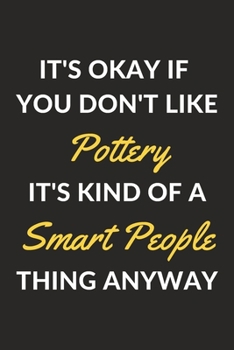 Paperback It's Okay If You Don't Like Pottery It's Kind Of A Smart People Thing Anyway: A Pottery Journal Notebook to Write Down Things, Take Notes, Record Plan Book