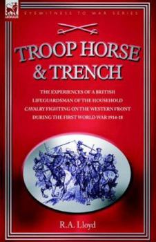 Hardcover Troop, Horse & Trench - The Experiences of a British Lifeguardsman of the Household Cavalry Fighting on the Western Front During the First World War 1 Book