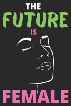 The Future is Female: College Lined Notebook Journal Diary (6 X 9 Inches) - 100 Pages, Notebook Journal for Men Women and Girls