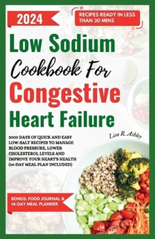 Paperback Low Sodium Cookbook For Congestive Heart Failure: 3000 Days of Quick and Easy Low-Salt Recipes to Manage Blood Pressure, Lower Cholesterol Levels and Book