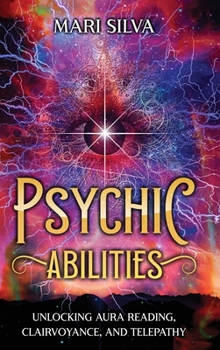 Hardcover Psychic Abilities: Unlocking Aura Reading, Clairvoyance, and Telepathy Book