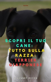 Scopri il tuo Cane: Tutto sulla razza: Terrier Giapponese (Italian Edition)