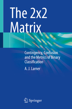 Paperback The 2x2 Matrix: Contingency, Confusion and the Metrics of Binary Classification Book