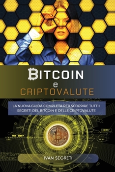 Paperback Bitcoin e Criptovalute: La Nuova Guida Completa Per Scoprire Tutti I Segreti del Bitcoin E Delle Criptovalute. [Italian] Book