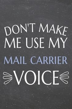Don't Make Me Use My Mail Carrier Voice: Mail Carrier Dot Grid Notebook, Planner or Journal | 110 Dotted Pages | Office Equipment, Supplies | Funny Mail Carrier Gift Idea for Christmas or Birthday