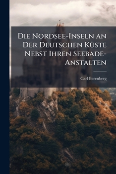 Paperback Die Nordsee-Inseln an Der Deutschen Küste Nebst Ihren Seebade-Anstalten [German] Book