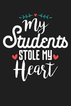 My Students Stole My Heart: Gift For Teacher - Lined Paperback Notebook Journal With Planner To Write In