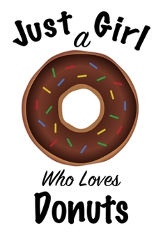 Just A Girl Who Loves Donuts: journal for girls, funny gift for girls: Lined Notebook / Journal Gift, 100 Pages, 6x9, Soft Cover, Matte Finish ,Write Journal