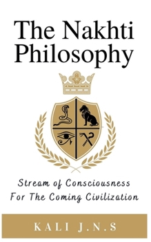 The Nakhti Philosophy: Stream of Consciousness For The Coming Civilization