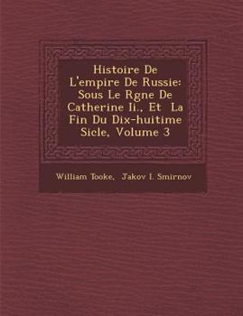 Paperback Histoire de L'Empire de Russie: Sous Le R Gne de Catherine II., Et La Fin Du Dix-Huiti Me Si Cle, Volume 3 [French] Book