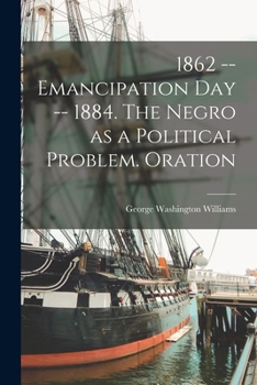 Paperback 1862 -- Emancipation day -- 1884. The Negro as a Political Problem. Oration Book