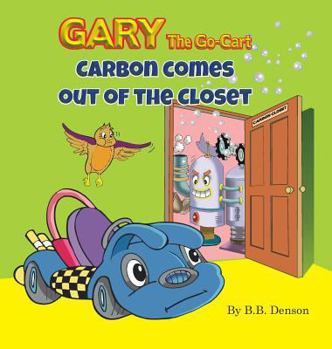 Hardcover Gary The Go-Cart: Carbon Comes Out of the Closet Book