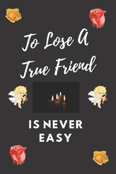 Paperback To Lose A True Friend Is Never Easy: Grieving Journal Gift For People Experiencing Loss Book