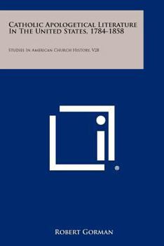 Paperback Catholic Apologetical Literature In The United States, 1784-1858: Studies In American Church History, V28 Book