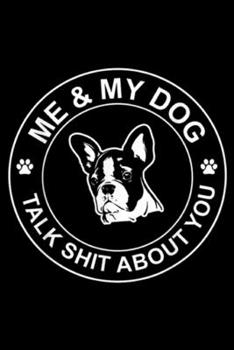 Me & My Dog Talk Shit About You: Me And My Dog Talk Shit About You French Bulldog Lovers Journal/Notebook Blank Lined Ruled 6x9 100 Pages