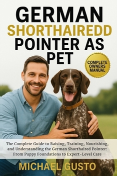 Paperback German Shorthaired Pointer as Pet: The Complete Guide to Raising, Training, Nourishing, and Understanding the German Shorthaired Pointer: From Puppy F Book