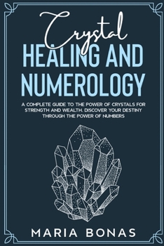 Crystal Healing and Numerology: A Complete Guide to the Power of Crystals for Strength and Wealth. Discover your destiny Through The power of numbers