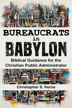 Paperback Bureaucrats in Babylon: Biblical Guidance for the Christian Public Administrator Book