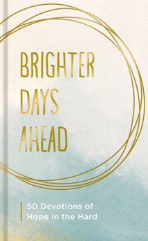 Hardcover Brighter Days Ahead: 50 Devotions of Hope in the Hard Book