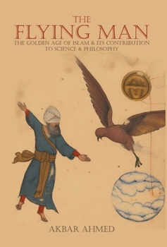 Hardcover The Flying Man: The Golden Age of Islam and Its Contribution to Science and Philosophy Book