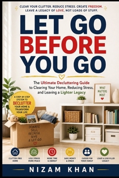 LET GO BEFORE YOU GO: The Ultimate Decluttering Guide to Clearing Your Home, Reducing Stress, and Leaving a Lighter Legacy