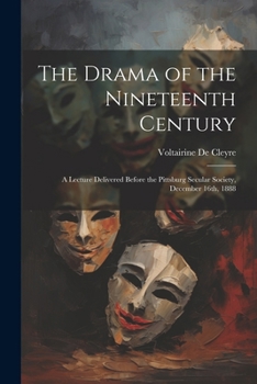 Paperback The Drama of the Nineteenth Century: A Lecture Delivered Before the Pittsburg Secular Society, December 16th, 1888 Book