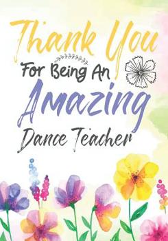 Paperback Thank You For Being An Amazing Dance Teacher: Thank You Appreciation Gift for Dance Teacher, Blank and Lined Journal notebook, Dance teacher quote, Gi Book