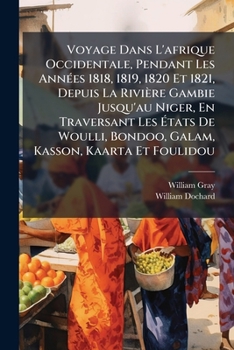 Paperback Voyage Dans L'afrique Occidentale, Pendant Les AnnÃ(c)es 1818, 1819, 1820 Et 1821, Depuis La Rivière Gambie Jusqu'au Niger, En Traversant Les Ã&#137;t [French] Book