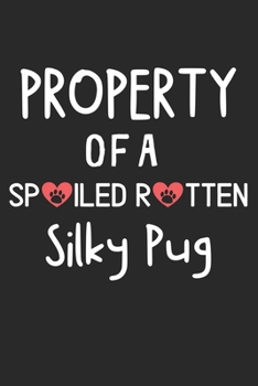 Property Of A Spoiled Rotten Silky Pug: Lined Journal, 120 Pages, 6 x 9, Silky Pug Dog Gift Idea, Black Matte Finish (Property Of A Spoiled Rotten Silky Pug Journal)
