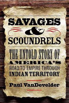 Hardcover Savages and Scoundrels: The Untold Story of America's Road to Empire Through Indian Territory Book