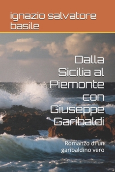Paperback Dalla Sicilia al Piemonte con Giuseppe Garibaldi: Romanzo di un garibaldino vero [Italian] Book