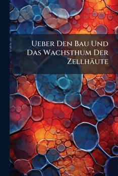 Ueber Den Bau Und Das Wachsthum Der Zellhäute