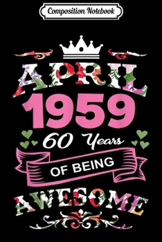 Composition Notebook: April 1959 60th Birthday Gift Being Awesome Funny  Journal/Notebook Blank Lined Ruled 6x9 100 Pages
