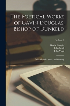 Paperback The Poetical Works of Gavin Douglas, Bishop of Dunkeld: With Memoir, Notes, and Glossary; Volume 1 Book