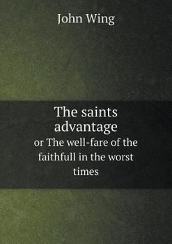 Paperback The saints advantage or The well-fare of the faithfull in the worst times Book