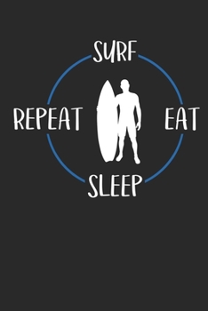 Paperback Surf Eat Sleep Repeat: Notebook 6 x 9 Lined Ruled Journal Gift For Surfers And Surfriders (108 Pages) Book