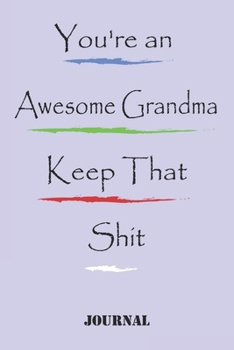 Paperback You're an Awesome Grandma Keep That Shit. best gift Birthday/Valentine's Day/Anniversary for friendS, FAMILY Notebook, Journal: 'lined Notebook / jour Book
